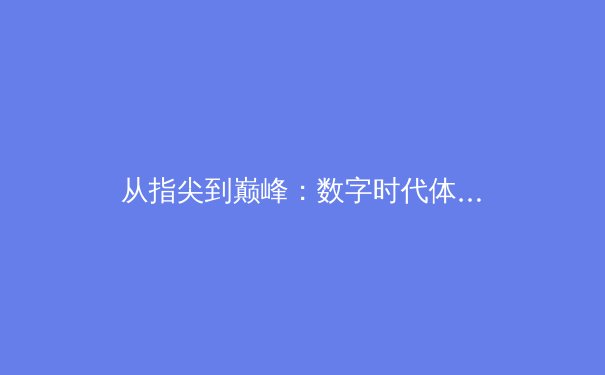 从指尖到巅峰：数字时代体育传播的变革与竞技精神的传承 - 2